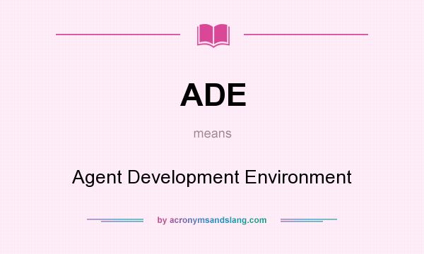 What does ADE mean? It stands for Agent Development Environment