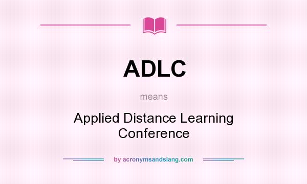 What does ADLC mean? It stands for Applied Distance Learning Conference