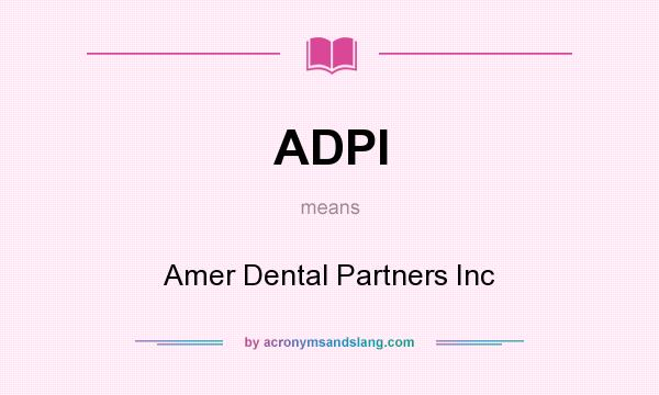 What does ADPI mean? It stands for Amer Dental Partners Inc