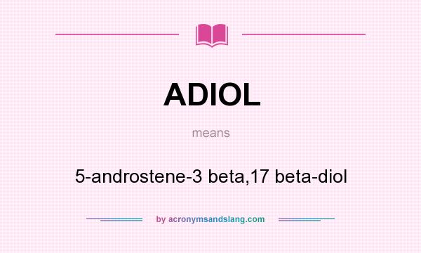 What does ADIOL mean? It stands for 5-androstene-3 beta,17 beta-diol