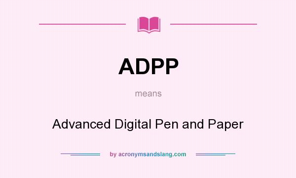 What does ADPP mean? It stands for Advanced Digital Pen and Paper