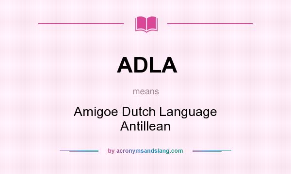 What does ADLA mean? It stands for Amigoe Dutch Language Antillean
