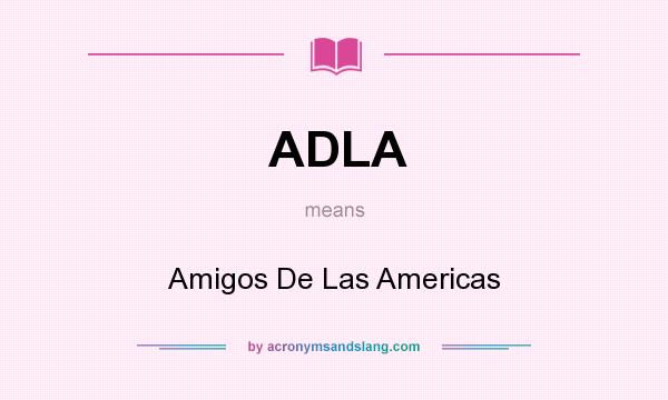 What does ADLA mean? It stands for Amigos De Las Americas