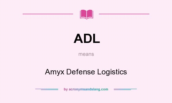 What does ADL mean? It stands for Amyx Defense Logistics