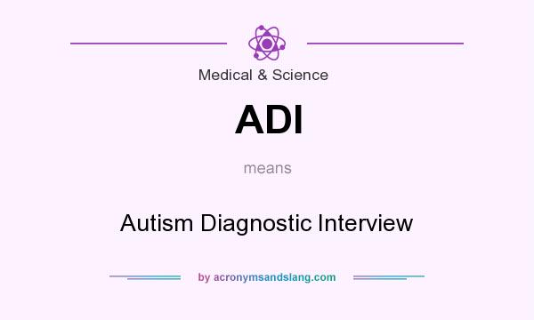 What does ADI mean? It stands for Autism Diagnostic Interview