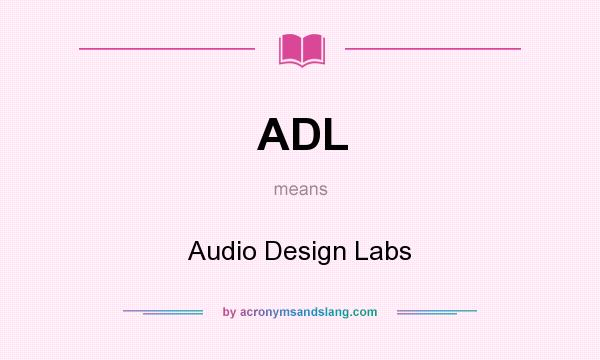 What does ADL mean? It stands for Audio Design Labs