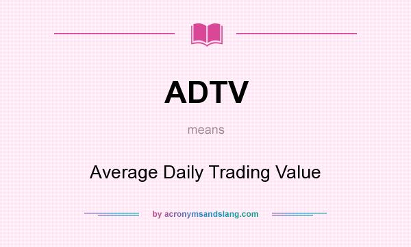 What does ADTV mean? It stands for Average Daily Trading Value