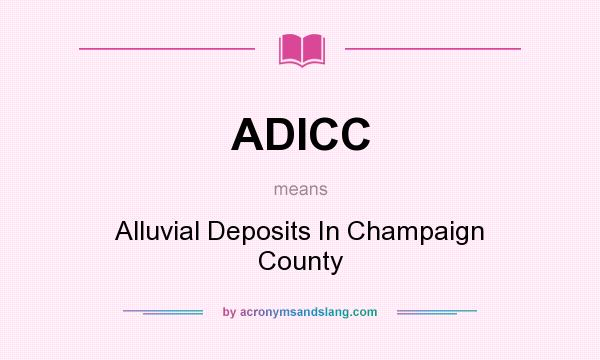 What does ADICC mean? It stands for Alluvial Deposits In Champaign County