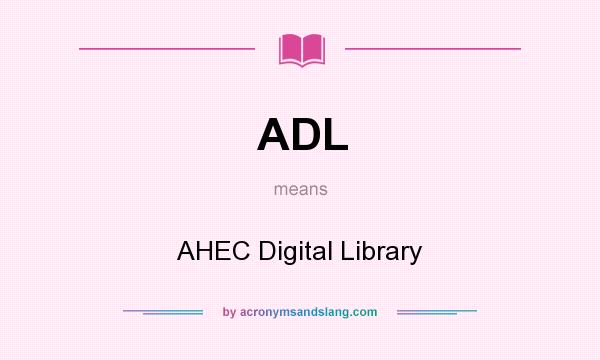 What does ADL mean? It stands for AHEC Digital Library