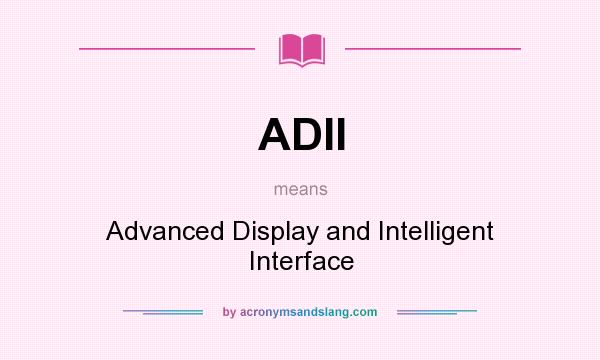 What does ADII mean? It stands for Advanced Display and Intelligent Interface