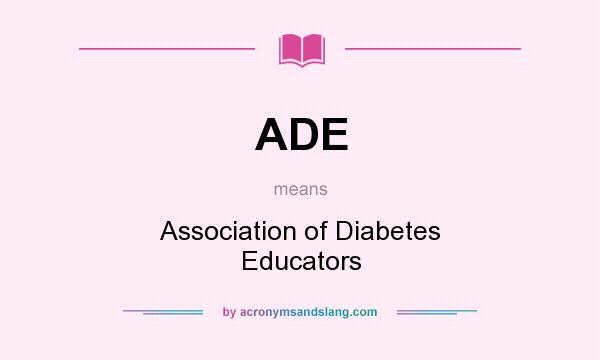 What does ADE mean? It stands for Association of Diabetes Educators