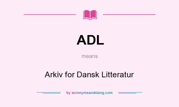 What does ADL mean? It stands for Arkiv for Dansk Litteratur