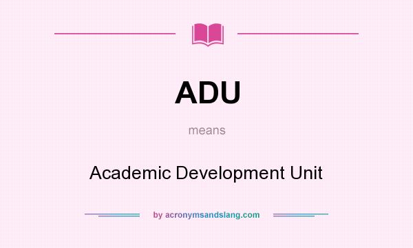 What does ADU mean? It stands for Academic Development Unit