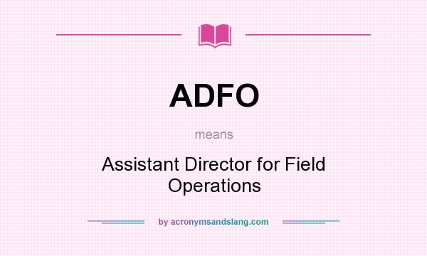 What does ADFO mean? It stands for Assistant Director for Field Operations