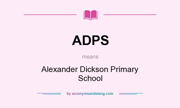 What does ADPS mean? It stands for Alexander Dickson Primary School
