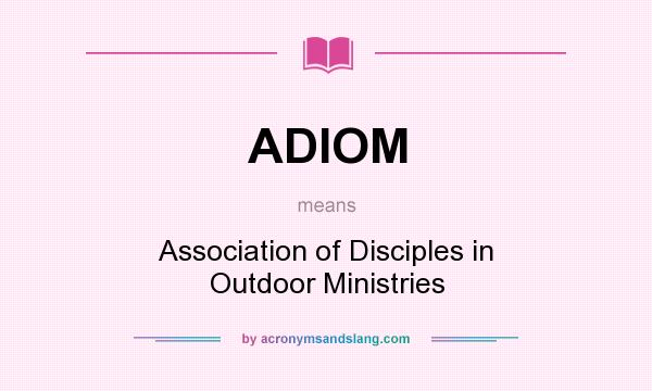 What does ADIOM mean? It stands for Association of Disciples in Outdoor Ministries