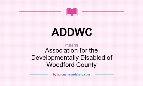 What does ADDWC mean? It stands for Association for the Developmentally Disabled of Woodford County