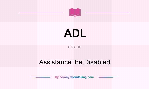 What does ADL mean? It stands for Assistance the Disabled