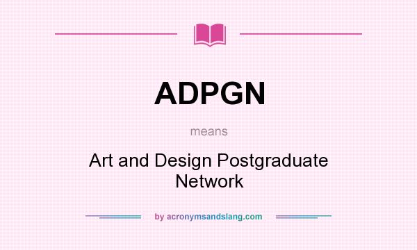 What does ADPGN mean? It stands for Art and Design Postgraduate Network