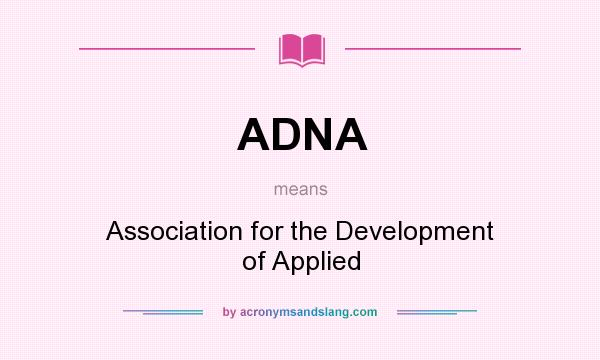 What does ADNA mean? It stands for Association for the Development of Applied