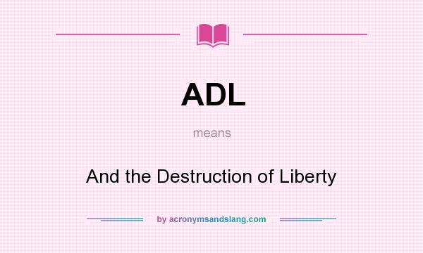 What does ADL mean? It stands for And the Destruction of Liberty