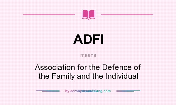 What does ADFI mean? It stands for Association for the Defence of the Family and the Individual