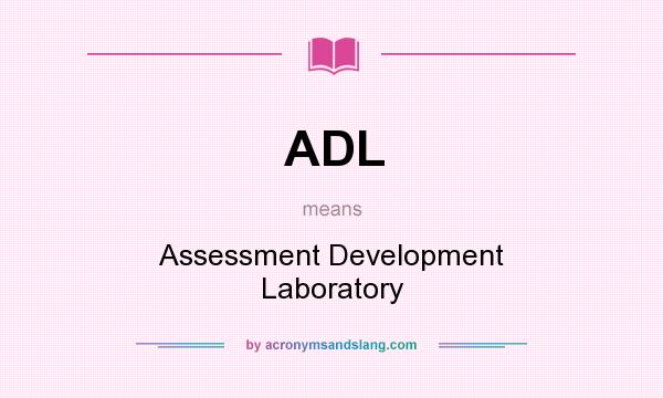 What does ADL mean? It stands for Assessment Development Laboratory