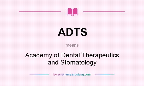 What does ADTS mean? It stands for Academy of Dental Therapeutics and Stomatology