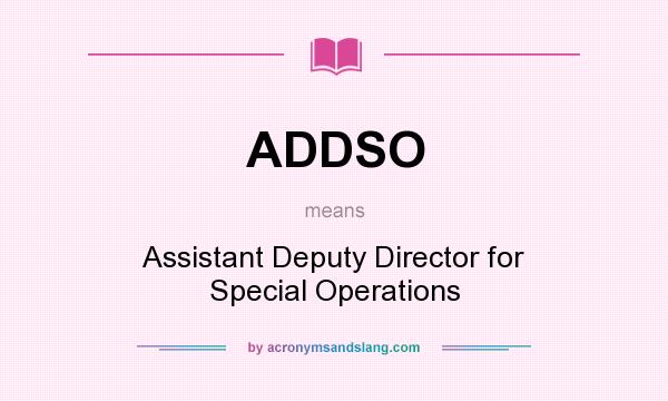 What does ADDSO mean? It stands for Assistant Deputy Director for Special Operations