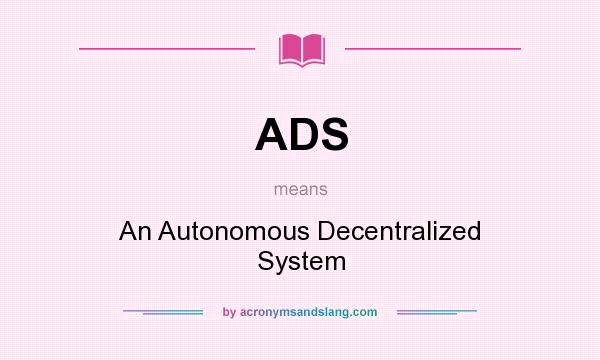 What does ADS mean? It stands for An Autonomous Decentralized System