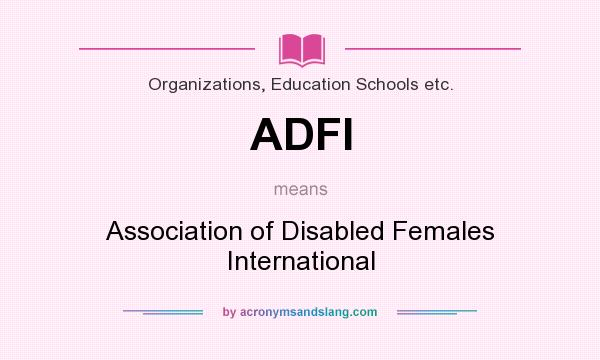 What does ADFI mean? It stands for Association of Disabled Females International