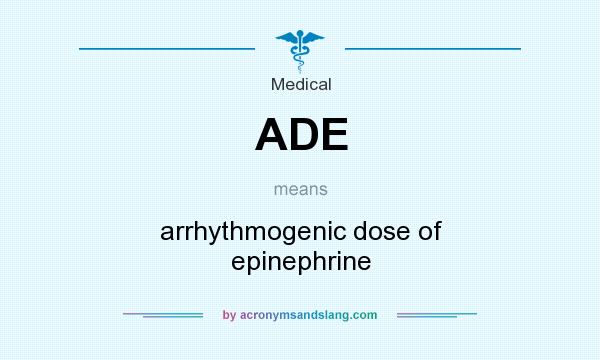 What does ADE mean? It stands for arrhythmogenic dose of epinephrine