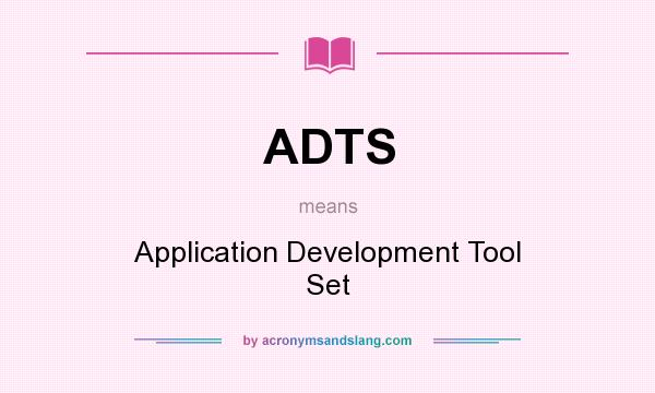 What does ADTS mean? It stands for Application Development Tool Set