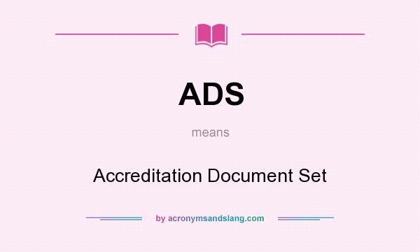 What does ADS mean? It stands for Accreditation Document Set
