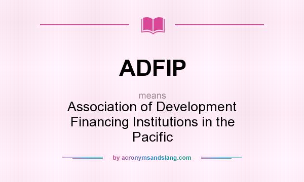 What does ADFIP mean? It stands for Association of Development Financing Institutions in the Pacific