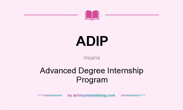 What does ADIP mean? It stands for Advanced Degree Internship Program
