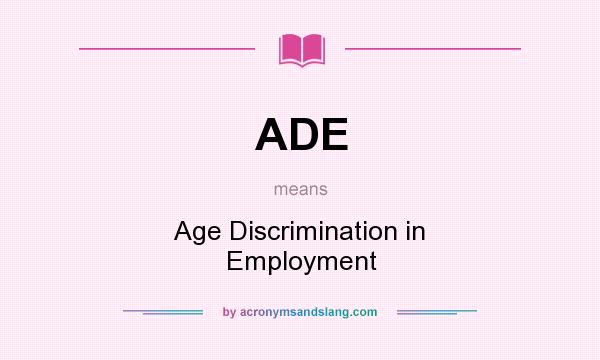 What does ADE mean? It stands for Age Discrimination in Employment