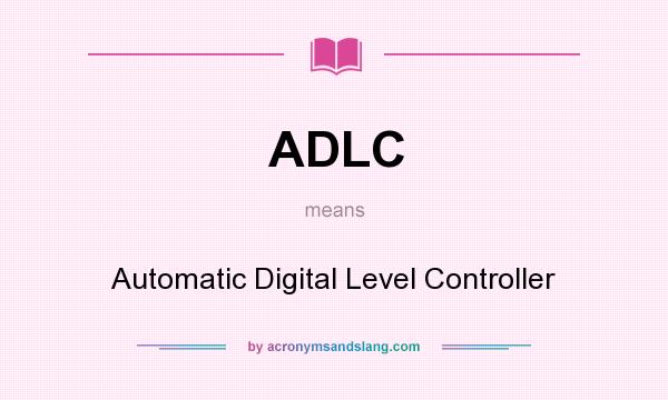 What does ADLC mean? It stands for Automatic Digital Level Controller