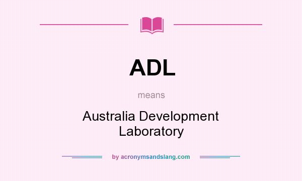 What does ADL mean? It stands for Australia Development Laboratory