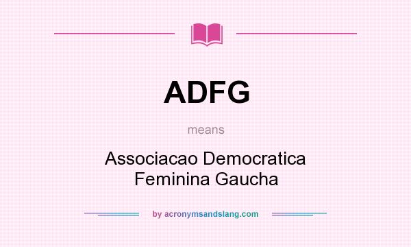 What does ADFG mean? It stands for Associacao Democratica Feminina Gaucha