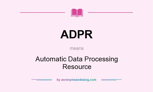 What does ADPR mean? It stands for Automatic Data Processing Resource