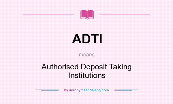 What does ADTI mean? It stands for Authorised Deposit Taking Institutions