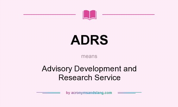 What does ADRS mean? It stands for Advisory Development and Research Service