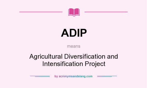 What does ADIP mean? It stands for Agricultural Diversification and Intensification Project