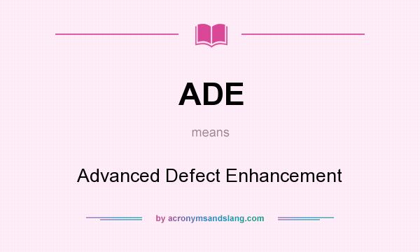 What does ADE mean? It stands for Advanced Defect Enhancement