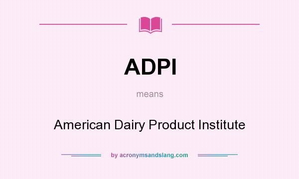 What does ADPI mean? It stands for American Dairy Product Institute