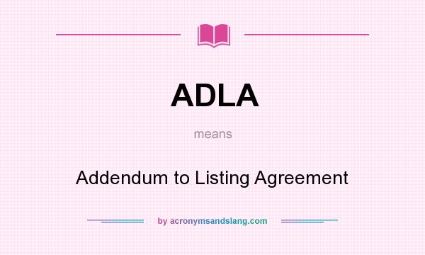 What does ADLA mean? It stands for Addendum to Listing Agreement