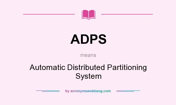 What does ADPS mean? It stands for Automatic Distributed Partitioning System