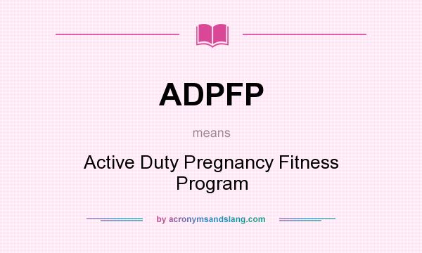 What does ADPFP mean? It stands for Active Duty Pregnancy Fitness Program