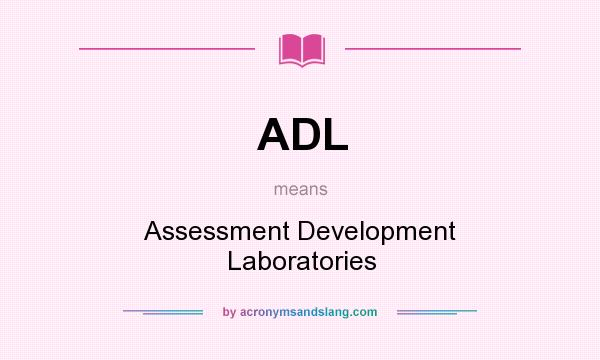 What does ADL mean? It stands for Assessment Development Laboratories
